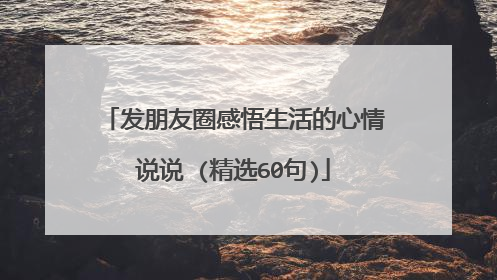 发朋友圈感悟生活的心情说说 (精选60句)