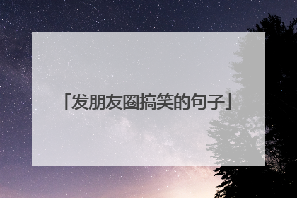 发朋友圈搞笑的句子