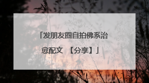 发朋友圈自拍佛系治愈配文 【分享】