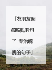 发朋友圈骂嘴贱的句子 专治嘴贱的句子