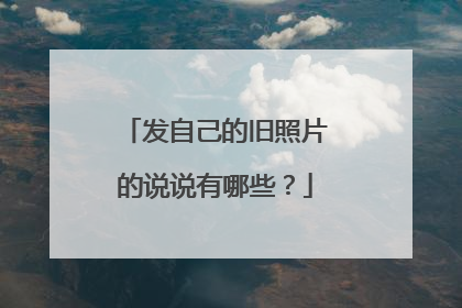 发自己的旧照片的说说有哪些?