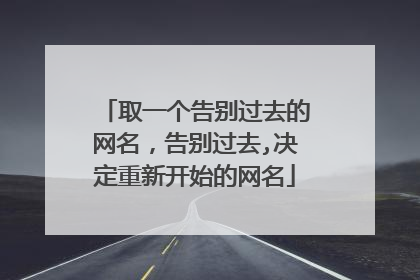 取一个告别过去的网名,告别过去,决定重新开始的网名