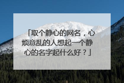 取个静心的网名，心烦意乱的人想起一个静心的名字起什么好？