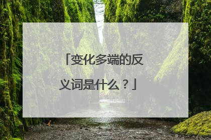 变化多端的反义词是什么？