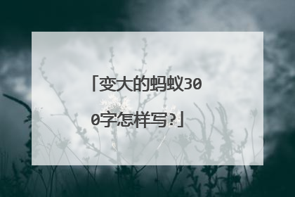 变大的蚂蚁300字怎样写?