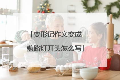变形记作文变成一盏路灯开头怎么写