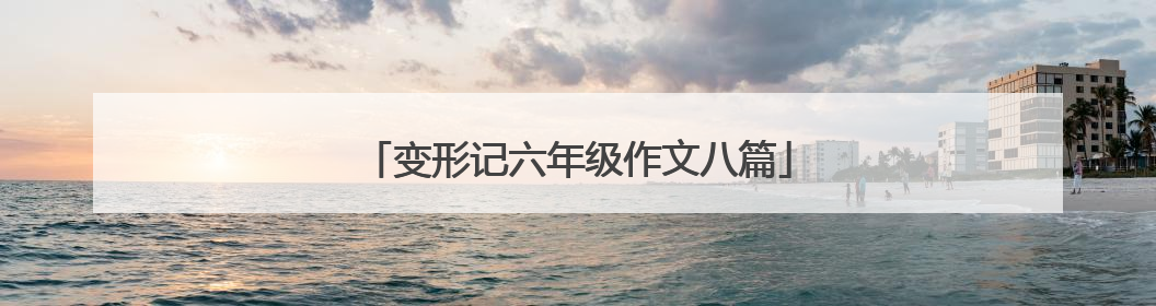 变形记六年级作文八篇