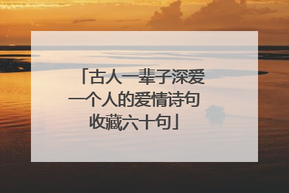 古人一辈子深爱一个人的爱情诗句收藏六十句