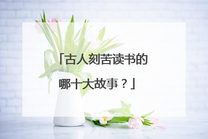古人刻苦读书的哪十大故事?