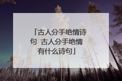 古人分手绝情诗句 古人分手绝情有什么诗句
