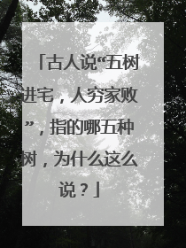 古人说“五树进宅,人穷家败”,指的哪五种树,为什么这么说?