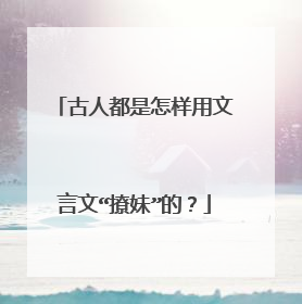 古人都是怎样用文言文“撩妹”的?