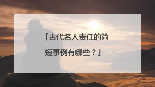 古代名人责任的简短事例有哪些？
