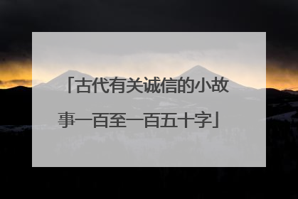 古代有关诚信的小故事一百至一百五十字