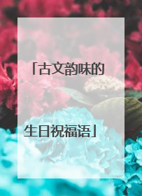 古文韵味的生日祝福语