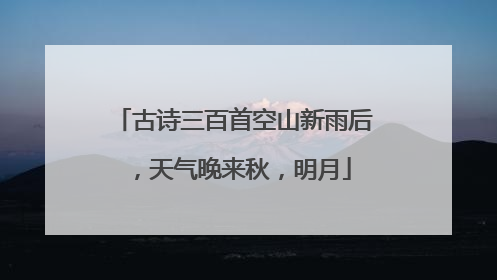 古诗三百首空山新雨后,天气晚来秋,明月