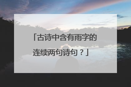 古诗中含有雨字的连续两句诗句?