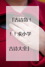 古诗急！！！求小学古诗大全