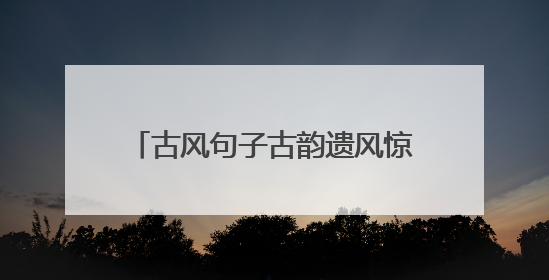 古风句子古韵遗风惊艳 凤凰台上凤凰游