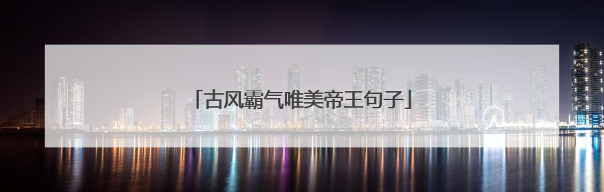 古风霸气唯美帝王句子