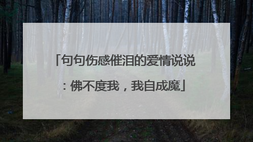 句句伤感催泪的爱情说说：佛不度我，我自成魔