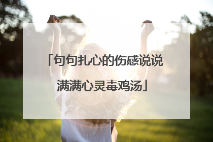 句句扎心的伤感说说 满满心灵毒鸡汤