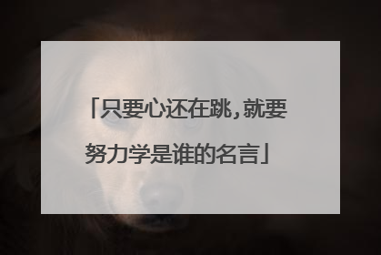 只要心还在跳,就要努力学是谁的名言