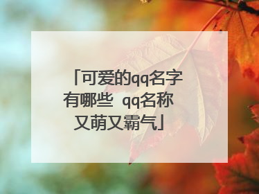 可爱的qq名字有哪些 qq名称又萌又霸气