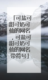 可盐可甜可奶可仙的网名，可盐可甜可奶可仙的网名带符号