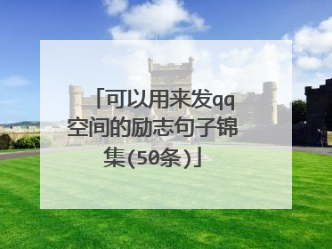 可以用来发qq空间的励志句子锦集(50条)