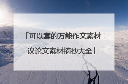 可以套的万能作文素材 议论文素材摘抄大全