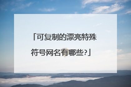 可复制的漂亮特殊符号网名有哪些?