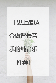 史上最适合做背景音乐的纯音乐推荐