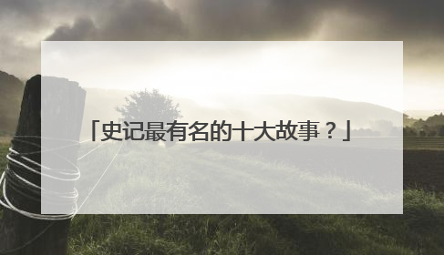 史记最有名的十大故事?