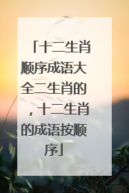 十二生肖顺序成语大全二生肖的,十二生肖的成语按顺序