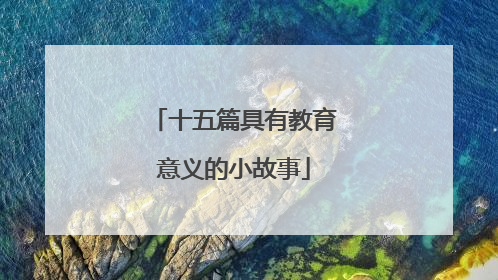 十五篇具有教育意义的小故事