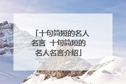 十句简短的名人名言 十句简短的名人名言介绍