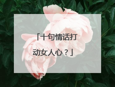 十句情话打动女人心？