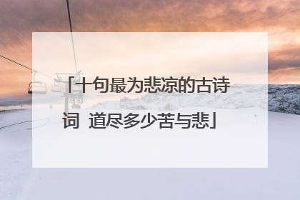 十句最为悲凉的古诗词 道尽多少苦与悲