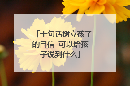 十句话树立孩子的自信 可以给孩子说到什么