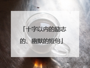 十字以内的励志的、幽默的短句