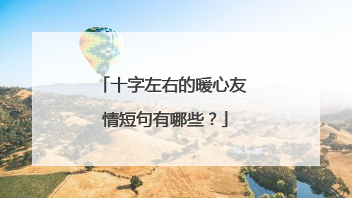 十字左右的暖心友情短句有哪些?