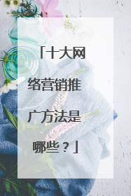 十大网络营销推广方法是哪些?