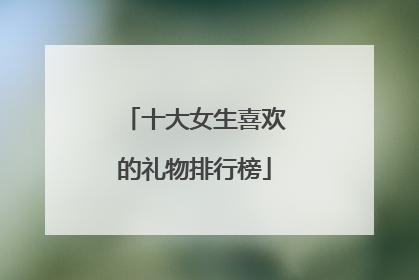 十大女生喜欢的礼物排行榜