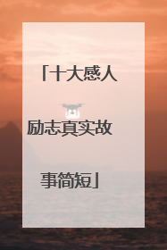 十大感人励志真实故事简短