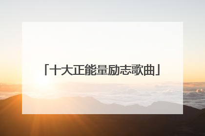 十大正能量励志歌曲