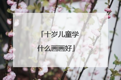 十岁儿童学什么画画好