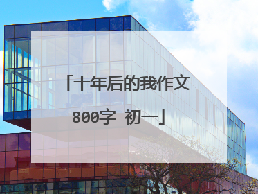 十年后的我作文800字 初一