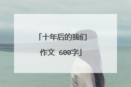 十年后的我们 作文 600字