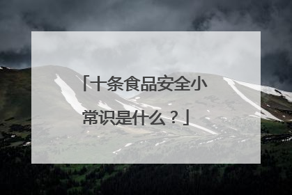 十条食品安全小常识是什么?